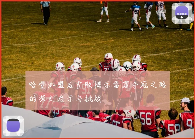 哈登加盟后首败揭示雷霆夺冠之路的深刻启示与挑战